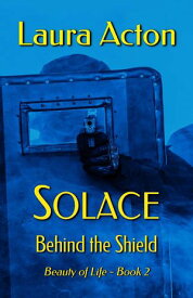 SOLACE: Behind the Shield Beauty of Life, #2【電子書籍】[ Laura Acton ]
