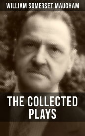THE COLLECTED PLAYS OF W. SOMERSET MAUGHAM A Man of Honour, Lady Frederick, The Explorer, The Circle, Caesar's Wife & East of Suez【電子書籍】[ William Somerset Maugham ]