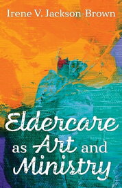 Eldercare as Art and Ministry【電子書籍】[ Irene V. Jackson-Brown ]