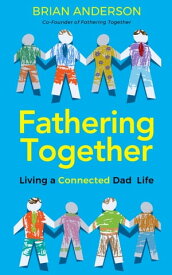 Fathering Together Living a Connected Dad Life【電子書籍】[ Brian Anderson ]