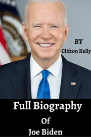 Full Biography Of Joe Biden The Secret Life of The 46th president of USA Joe Biden【電子書籍】[ Clifton Kelly ]