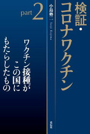 検証・コロナワクチンpart2 ワクチン接種がこの国にもたらしたもの【電子書籍】[ 小島勢二 ]