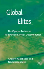 Global Elites The Opaque Nature of Transnational Policy Determination【電子書籍】