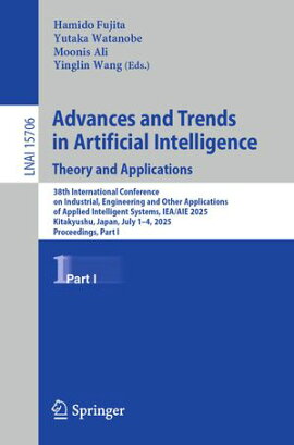 Advances and Trends in Artificial Intelligence. Theory and Applications 38th International Conference on Industrial, Engineering and Other Applications of Applied Intelligent Systems, IEA/AIE 2025, Kitakyushu, Japan, July 1?4, 2025, Proceedings, Part I