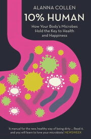 10% Human: How Your Body’s Microbes Hold the Key to Health and Happiness【電子書籍】[ Alanna Collen ]