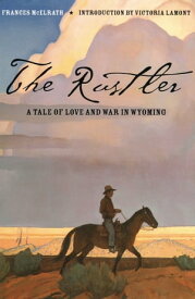 The Rustler A Tale of Love and War in Wyoming【電子書籍】[ Frances McElrath ]