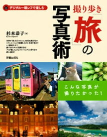 撮り歩き「旅」の写真術ーデジタル一眼レフで楽しむ こんな写真が撮りたかった！【電子書籍】[ 杉本恭子 ]