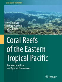 Coral Reefs of the Eastern Tropical Pacific Persistence and Loss in a Dynamic Environment【電子書籍】