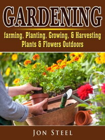 Gardening Farming, Planting, Growing, & Harvesting Plants & Flowers Outdoors【電子書籍】[ Sam Simon ]