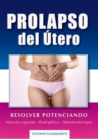 Prolapso del ?tero - Resolver sin cirug?a【電子書籍】[ Gustavo Guglielmotti ]