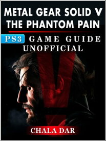 Metal Gear Solid 5 Phantom Pain PS3 Game Guide Unofficial【電子書籍】[ Chala Dar ]