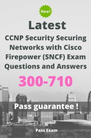 Latest CCNP Security Securing Networks with Cisco Firepower (SNCF) Exam 300-710 Questions and Answers【電子書籍】[ Pass Exam ]