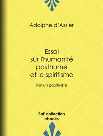 Essai sur l'humanit? posthume et le spiritisme Par un positiviste【電子書籍】[ Adolphe d'Assier ]