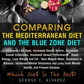 Comparing the Mediterranean Diet and the Blue Zone Diet【電子書籍】[ George C. Alvarez ]