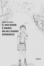 Il mio nome ? Mario ma mi chiamo Domenico【電子書籍】[ Mario di Adamo ]