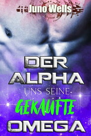 Der Alpha und seine gekaufte Omega MF Omegaverse - Sci-Fi Alien Krieger Romanze【電子書籍】[ Juno Wells ]