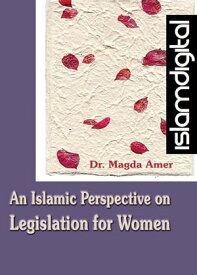 An Islamic Perspective on Legislation for Women Part I【電子書籍】[ Dr. Magdah Amer ]