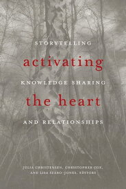 Activating the Heart Storytelling, Knowledge Sharing, and Relationship【電子書籍】