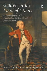 Gulliver in the Land of Giants A Critical Biography and the Memoirs of the Celebrated Dwarf Joseph Boruwlaski【電子書籍】[ Anna Grzeskowiak-Krwawicz ]