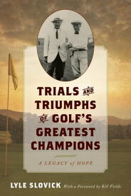 Trials and Triumphs of Golf's Greatest Champions A Legacy of Hope【電子書籍】[ Lyle Slovick ]