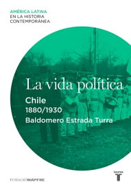La vida pol?tica. Chile (1880-1930)【電子書籍】[ Baldomero Estrada Turra ]
