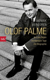 Olof Palme - Vor uns liegen wunderbare Tage Die Biographie【電子書籍】[ Henrik Berggren ]