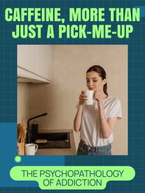 Caffeine, More than Just a Pick-Me-Up The Psychopathology of Addiction【電子書籍】[ Liam A. Ashford ]
