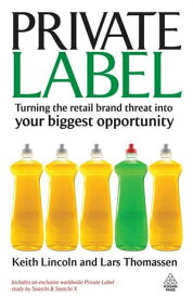 Private Label: Turning the Retail Brand Threat Into Your Biggest【電子書籍】[ Keith Lincoln ]