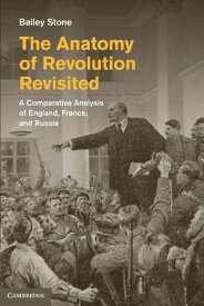 The Anatomy of Revolution Revisited A Comparative Analysis of England, France, and Russia【電子書籍】[ Bailey Stone ]