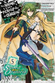 Is It Wrong to Try to Pick Up Girls in a Dungeon? On the Side: Sword Oratoria, Vol. 5 (manga)【電子書籍】[ Fujino Omori ]