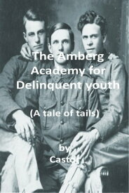 The Amberg Academy for delinquent youth: (A 19th Century Tale of Tails)【電子書籍】[ Castor ]