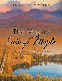 The Mighty Swamp Maple ...A Stunning Fall Staple【電子書籍】[ Renae Lampinen ]