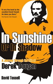 In Sunshine or In Shadow A Journey Through the Life of Derek Dougan【電子書籍】[ David Tossell ]