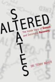 Altered States The Inside Story of Excess and Successful Recovery【電子書籍】[ Dr. Terry Neher ]