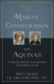 Marian Consecration With Aquinas A Nine Day Path for Growing Closer to the Mother of God【電子書籍】[ Matt Fradd ]