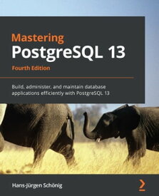 Mastering PostgreSQL 13 Build, administer, and maintain database applications efficiently with PostgreSQL 13, 4th Edition【電子書籍】[ Hans-Jurgen Schonig ]