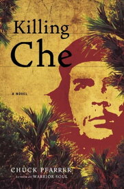 Killing Che A Novel【電子書籍】[ Chuck Pfarrer ]