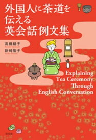 外国人に茶道を伝える英会話例文集Explaining Tea Ceremony Through English Conversation【電子書籍】[ 高橋絹子 ]