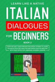 Italian Dialogues for Beginners Book 2: Over 100 Daily Used Phrases & Short Stories to Learn Italian in Your Car. Have Fun and Grow Your Vocabulary with Crazy Effective Language Learning Lessons Italian for Adults, #2【電子書籍】