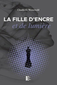La fille d'encre et de lumi?re 【電子書籍】[ Claudie O. Wetterwald ]