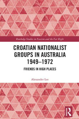 Croatian Nationalist Groups in Australia 1949?1972 Friends in High Places