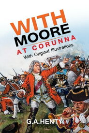 With Moore At Corunna【電子書籍】[ G.A. HENTY ]