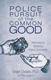 Police Pursuit of the Common Good Reforming & Restoring Police Community【電子書籍】[ Ginger Charles ]