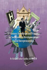 21St Century Foundation and Principles for Socioeconomic Development and Social Entrepreneurship【電子書籍】[ Dr. Richard Corker-Caulker ]