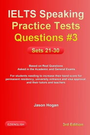 IELTS Speaking Practice Tests Questions #3. Sets 21-30. Based on Real Questions asked in the Academic and General Exams【電子書籍】[ Jason Hogan ]