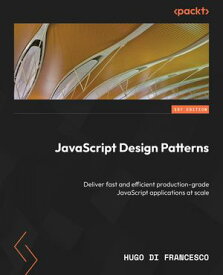 JavaScript Design Patterns Deliver fast and efficient production-grade JavaScript applications at scale【電子書籍】[ Hugo Di Francesco ]