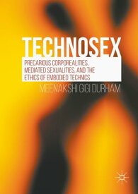 Technosex Precarious Corporealities, Mediated Sexualities, and the Ethics of Embodied Technics【電子書籍】[ Meenakshi Gigi Durham ]