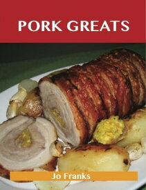 Pork Greats: Delicious Pork Recipes, The Top 100 Pork Recipes【電子書籍】[ Franks Jo ]