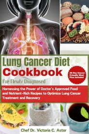 Lung Cancer Diet Cookbook For Newly Diagnosed Harnessing the Power of Doctor's Approved Food and Nutrient-Rich Recipes to Optimize Lung Cancer Treatment and Recovery | 28-Day Cancer-Friendly Meal Plan Included【電子書籍】