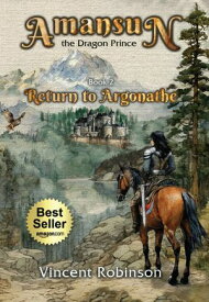 Amansun the Dragon Prince Book 2 Return to Argonathe【電子書籍】[ Vincent Robinson ]